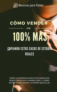 Title: Cómo vender un 100% más copiando estos casos de estudio reales, Author: Recursos para Pymes