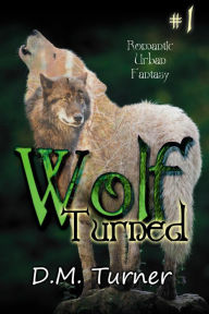 Title: Turned (Wolf, #1), Author: D.M. Turner