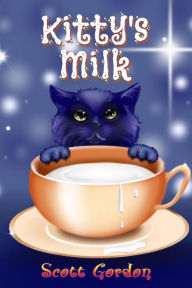Title: Kitty's Milk, Author: Scott Gordon