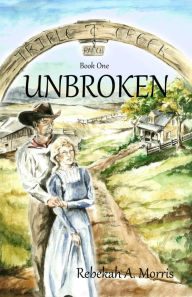 Title: Triple Creek Ranch - Unbroken, Author: Rebekah A. Morris