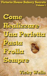 Title: Come realizzare una perfetta pasta frolla - Sempre, Author: Vicky Wells