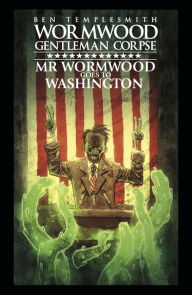 Title: Wormwood, Gentleman Corpse: Mr. Wormwood Goes to Washington, Author: Ben Templesmith