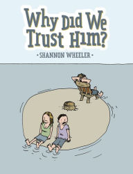 Title: Why Did We Trust Him?, Author: Shannon Wheeler