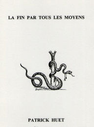 Title: La Fin Par Tous Les Moyens, Author: Patrick Huet