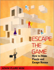 Title: Escape the Game: How to Make Puzzles and Escape Rooms, Author: Adam Clare