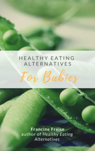 Title: Healthy Eating Alternatives for Babies, Author: creator of The X-Files Chris Carter