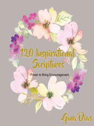 Title: 120 Inspirational Scriptures: Power to Bring Encouragement, Author: Gina Dias