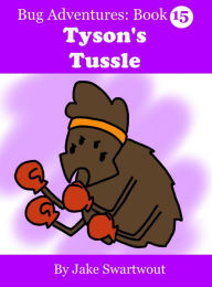 Title: Tyson's Tussle (Bug Adventures Book 15), Author: Jake Swartwout