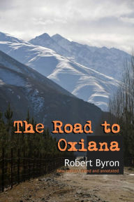 Title: The Road to Oxiana: New Edition Linked and Annotaded, Author: Robert Byron