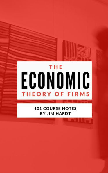 Class Notes: The Economic Theory of Firms