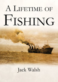 Title: A Lifetime Of Fishing, Author: Jack Walsh