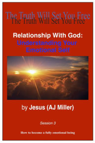 Title: Relationship with God: Understanding Your Emotional Self Session 3, Author: Jesus (AJ Miller)