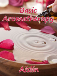 Title: Basic Aromatherapy, Author: Aislin