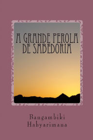 Title: A Grande Pérola da Sabedoria, Author: Bangambiki Habyarimana