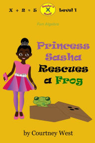 Title: Princess Sasha Rescues a Frog: Fun Algebra, Author: Courtney West