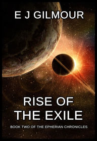 Title: Rise of the Exile: Book Two of the Epherian Chronicles, Author: E J Gilmour