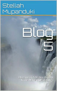 Title: blog 5: Blogging of A Healing Blogger In The Name of Jesus Christ, Author: Stellah Mupanduki