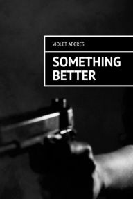 Title: Something Better, Author: Violet Aderes