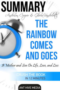 Title: Anderson Cooper & Gloria Vanderbilt's The Rainbow Comes and Goes: A Mother and Son On Life, Love, and Loss Summary, Author: Ant Hive Media