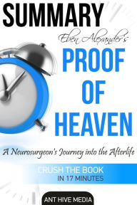 Title: Eben Alexander's Proof of Heaven: A Neurosurgeon's Journey into the Afterlife Summary, Author: Ant Hive Media