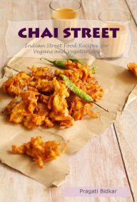 Title: Chai Street: Indian Street Food Recipes for Vegans and Vegetarians, Author: Pragati Bidkar
