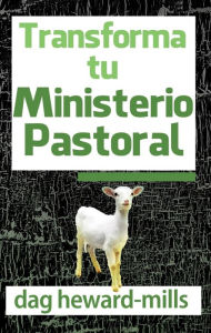 Title: Transforma Tu Ministerio Pastoral, Author: Dag Heward-Mills