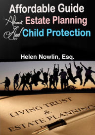 Title: Affordable Guide About Estate Planning and Child Protection, Author: Helen Nowlin