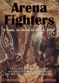 Title: Arena Fighters (Rule Book): A Solo, or Head to Head, RPG, Author: M. R. Mathias