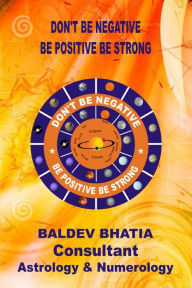 Title: Don't Be Negative-Be Positive Be Strong, Author: Baldev Bhatia