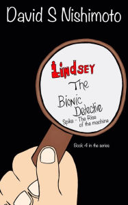 Title: Lindsey, The Bionic Detective: Spike, the Rise of the Machine, Author: David Nishimoto