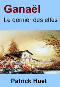Title: Ganaël Le Dernier Des Elfes, Author: Patrick Huet
