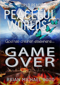 Title: World Peace Peaceful Worlds Game Over, Author: Brian Michael Good