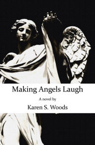 Title: Making Angels Laugh, Author: Karen Woods