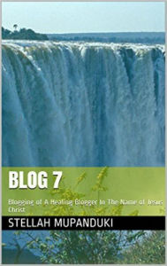 Title: Blog 7: Blogging Of A Healing Blogger In The Name Of Jesus Christ, Author: Stellah Mupanduki