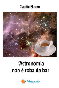 Title: l'Astronomia non è roba da bar, Author: Claudio Elidoro