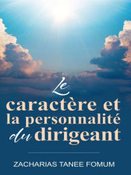 Title: Le Caractère et la Personnalité du Dirigeant, Author: Zacharias Tanee Fomum