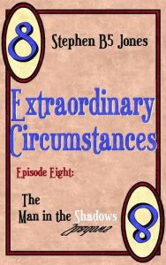 Title: Extraordinary Circumstances 8: The Man in the Shadows, Author: Stephen B5 Jones