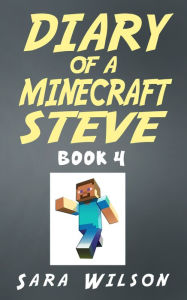 Title: Diary of a Minecraft Steve (Book 4): The Amazing Minecraft World Told by a Hero Minecraft Steve, Author: Sara Wilson