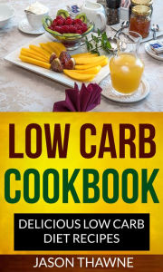 Title: Low Carb Cookbook: Delicious Low Carb Diet Recipes, Author: Jason Thawne