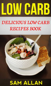 Title: Low Carb: Delicious Low Carb Recipes Book, Author: Sam Allan