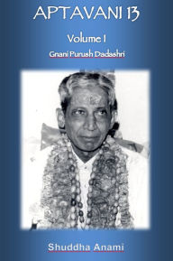 Title: Aptavani 13 Volume 1: Gnani Purush Dadashri, Author: Shuddha Anami