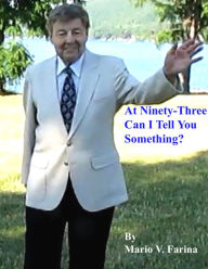 Title: At Ninety-three Can I Tell You Something?, Author: Mario V. Farina