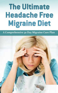 Title: The Ultimate Headache Free Migraine: A comprehensive 30 Day Migraine Cure Plan, Author: Carl Preston