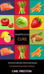 Title: Diverticulitis Cure: The Ultimate Diverticulitis Diet: Diverticulitis Recipes: Your Ultimate Diverticulitis Cookbook, Author: Carl Preston