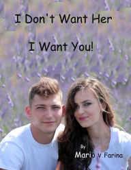 Title: I Don't Want Her I Want You, Author: Mario V. Farina