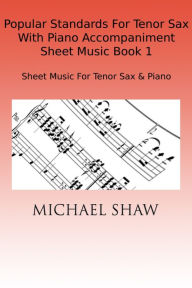 Title: Popular Standards For Tenor Sax With Piano Accompaniment Sheet Music Book 1, Author: Michael Shaw