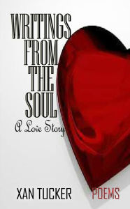 Title: Writings from the Soul: A Love Story, Author: Xan Tucker