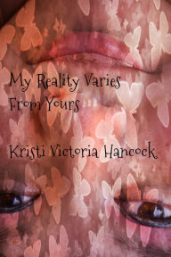 Title: My Reality Varies From Yours, Author: Kristi Victoria Hancock