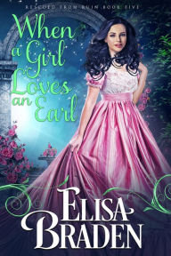 Title: When a Girl Loves an Earl, Author: Elisa Braden