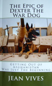 Title: The Epic of Dexter the War Dog. Getting Out of Afghanistan Was Just the Beginning, Author: Jean Vives